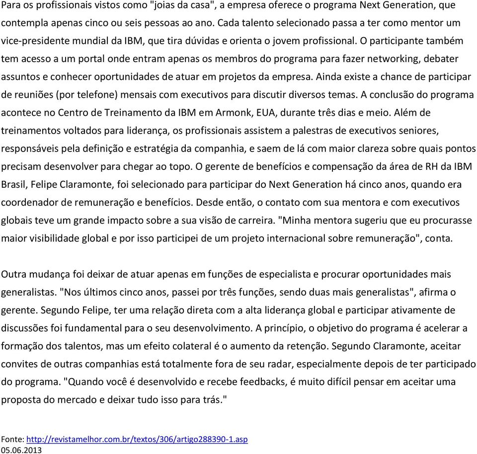 O participante também tem acesso a um portal onde entram apenas os membros do programa para fazer networking, debater assuntos e conhecer oportunidades de atuar em projetos da empresa.