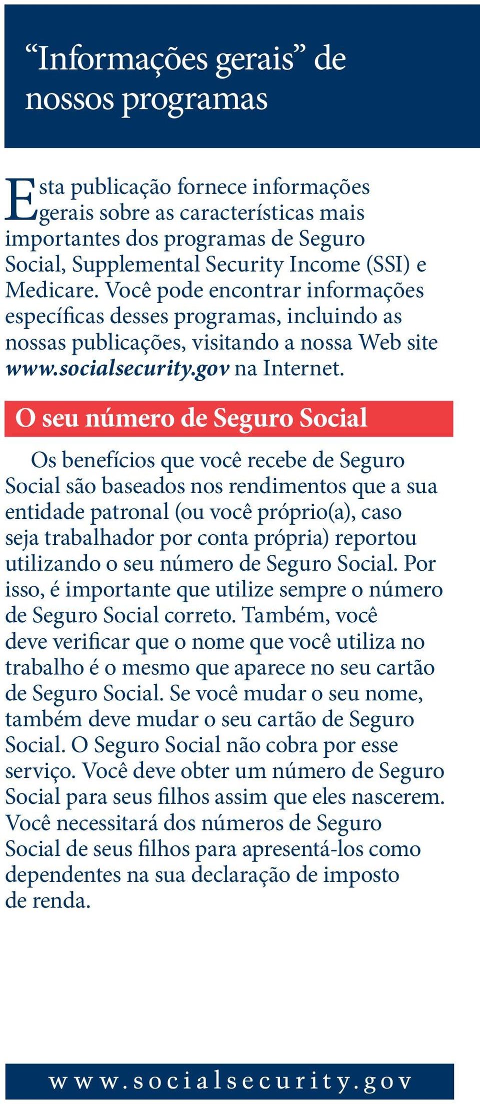 O seu número de Seguro Social Os benefícios que você recebe de Seguro Social são baseados nos rendimentos que a sua entidade patronal (ou você próprio(a), caso seja trabalhador por conta própria)