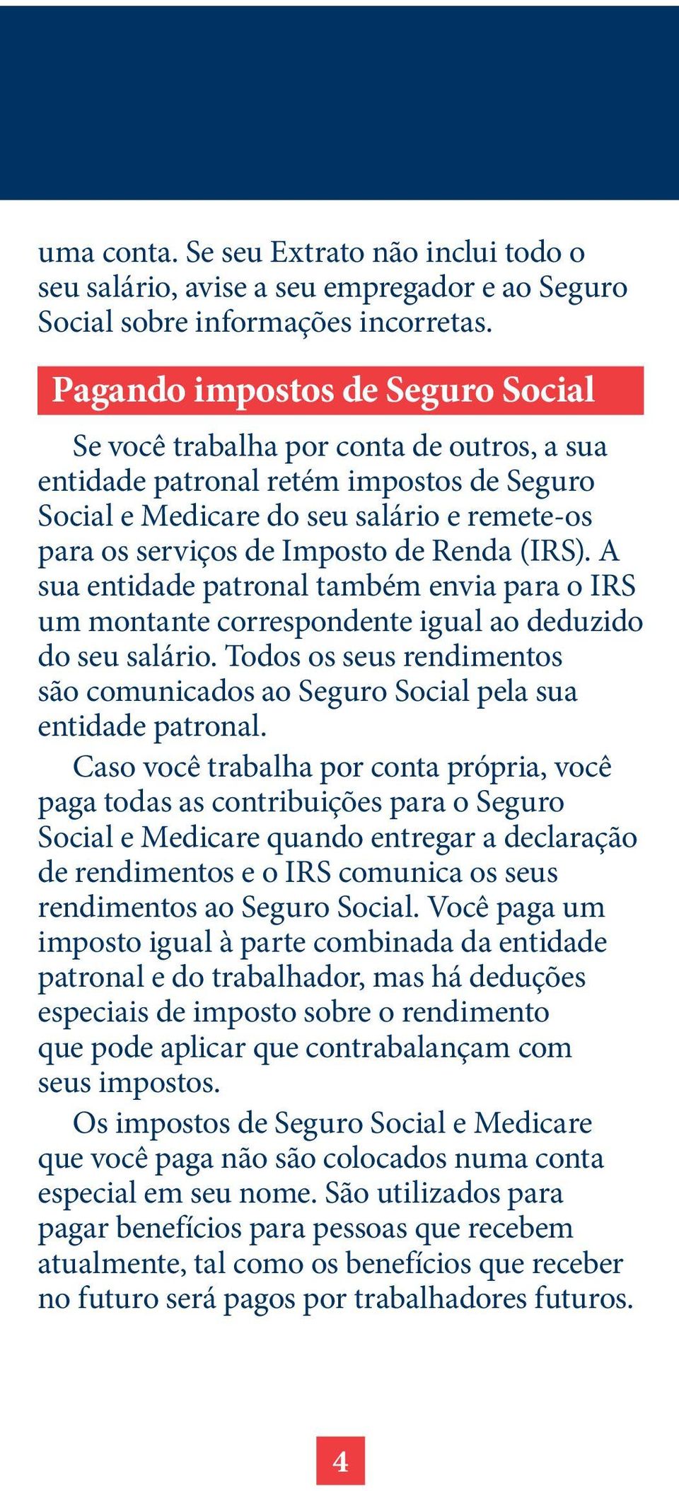 Renda (IRS). A sua entidade patronal também envia para o IRS um montante correspondente igual ao deduzido do seu salário.