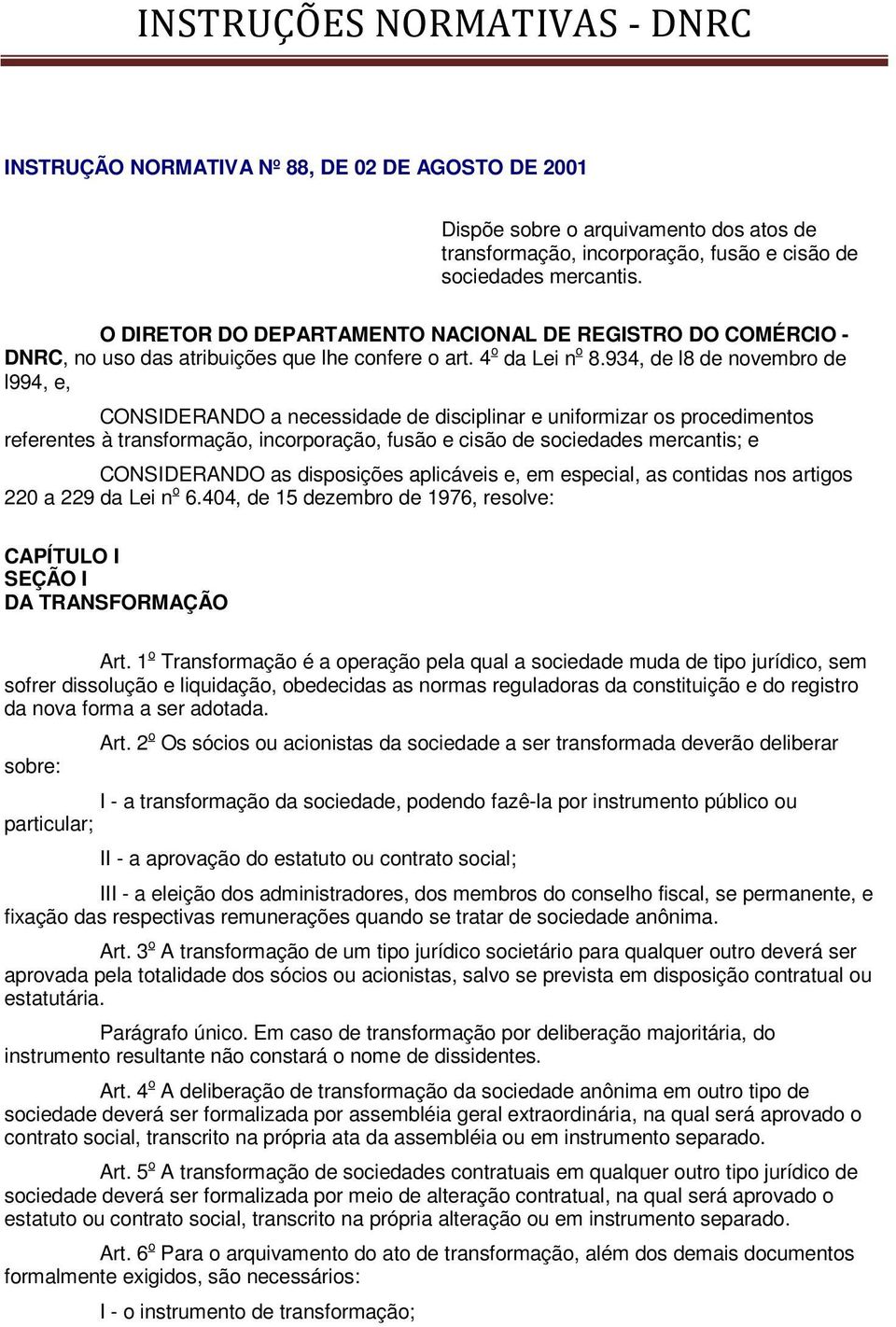 934, de l8 de novembro de l994, e, CONSIDERANDO a necessidade de disciplinar e uniformizar os procedimentos referentes à transformação, incorporação, fusão e cisão de sociedades mercantis; e