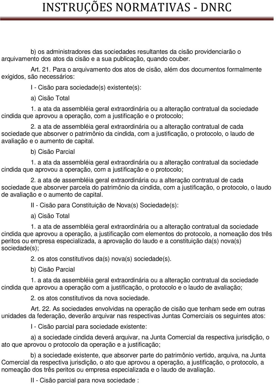 a ata da assembléia geral extraordinária ou a alteração contratual da sociedade cindida que aprovou a operação, com a justificação e o protocolo; 2.