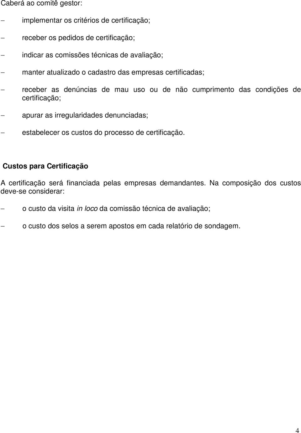 irregularidades denunciadas; estabelecer os custos do processo de certificação.