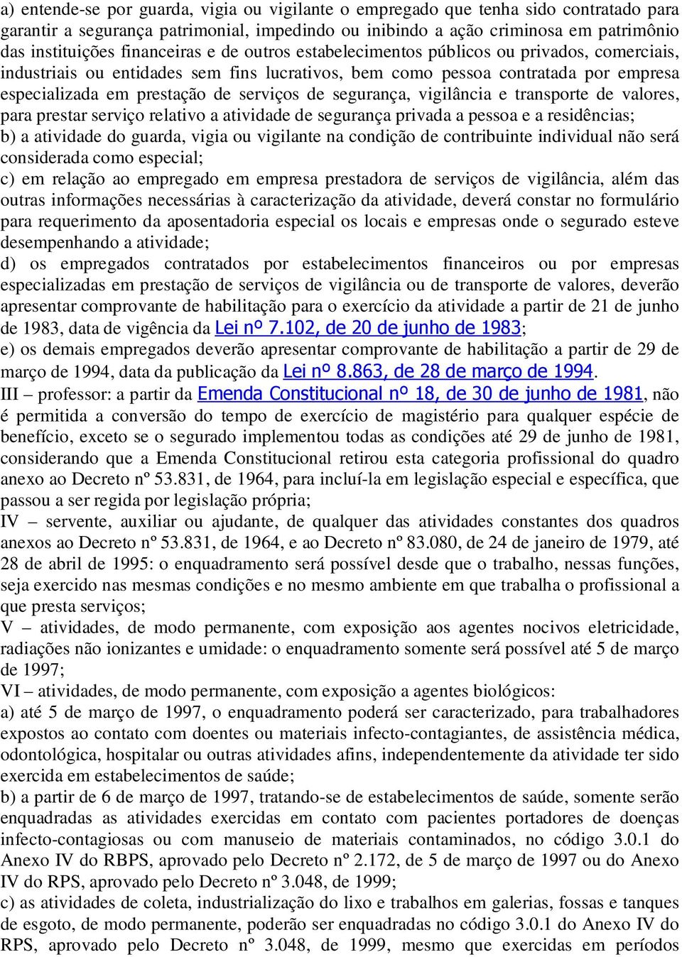 de segurança, vigilância e transporte de valores, para prestar serviço relativo a atividade de segurança privada a pessoa e a residências; b) a atividade do guarda, vigia ou vigilante na condição de