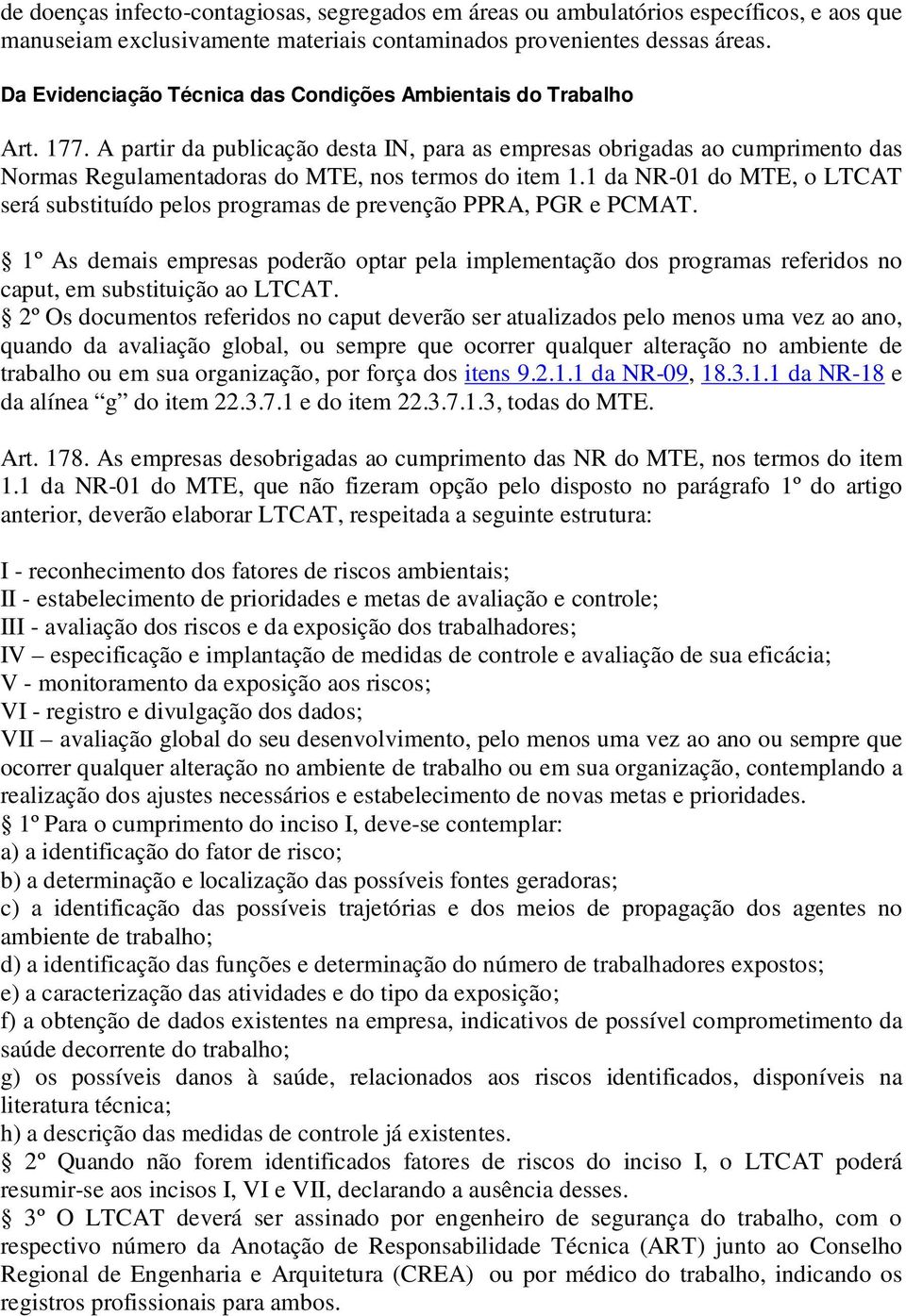 A partir da publicação desta IN, para as empresas obrigadas ao cumprimento das Normas Regulamentadoras do MTE, nos termos do item 1.