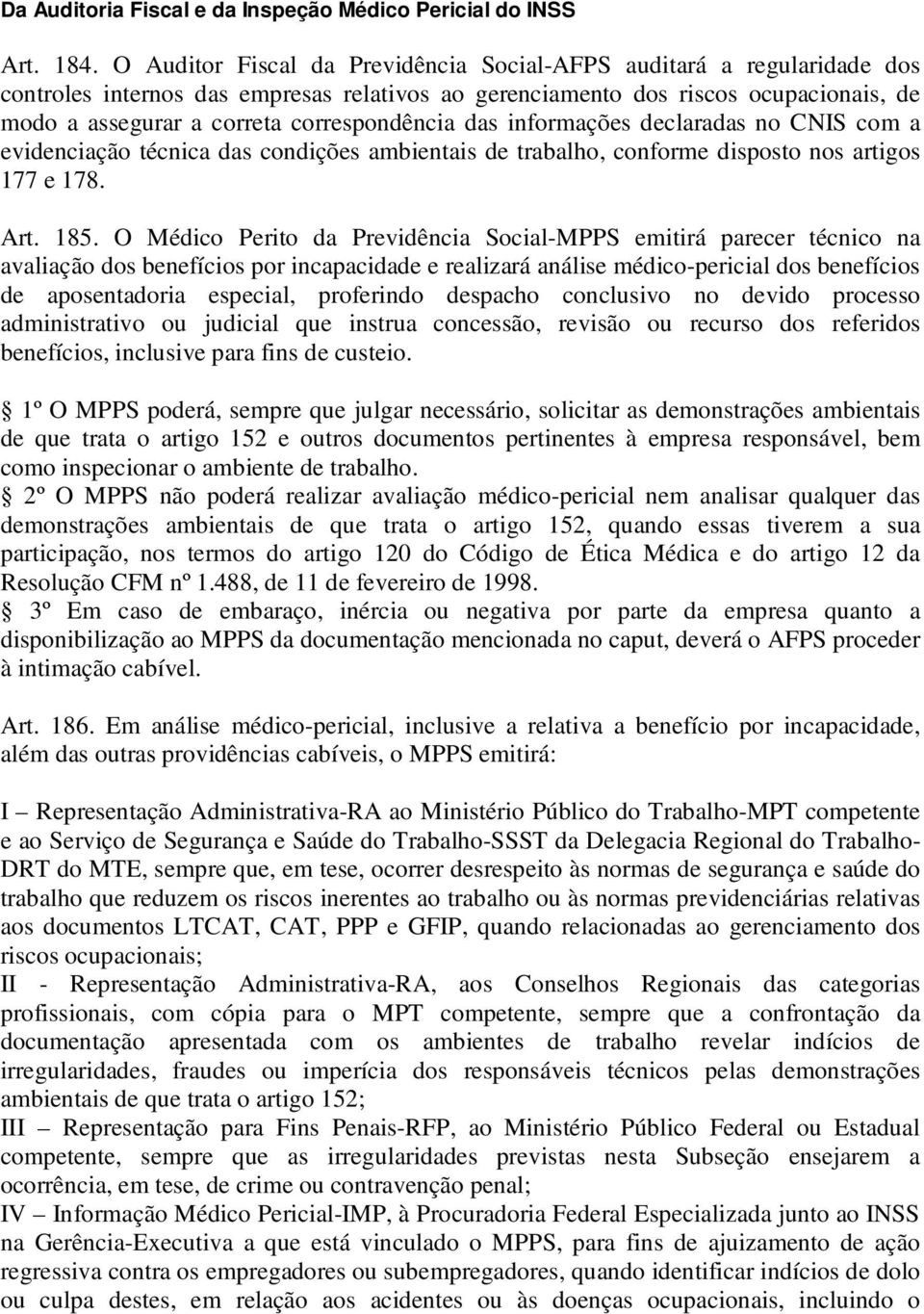 correspondência das informações declaradas no CNIS com a evidenciação técnica das condições ambientais de trabalho, conforme disposto nos artigos 177 e 178. Art. 185.