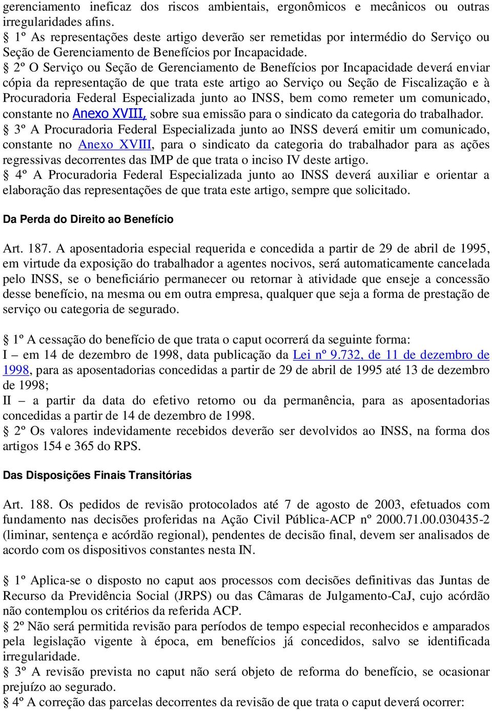 2º O Serviço ou Seção de Gerenciamento de Benefícios por Incapacidade deverá enviar cópia da representação de que trata este artigo ao Serviço ou Seção de Fiscalização e à Procuradoria Federal