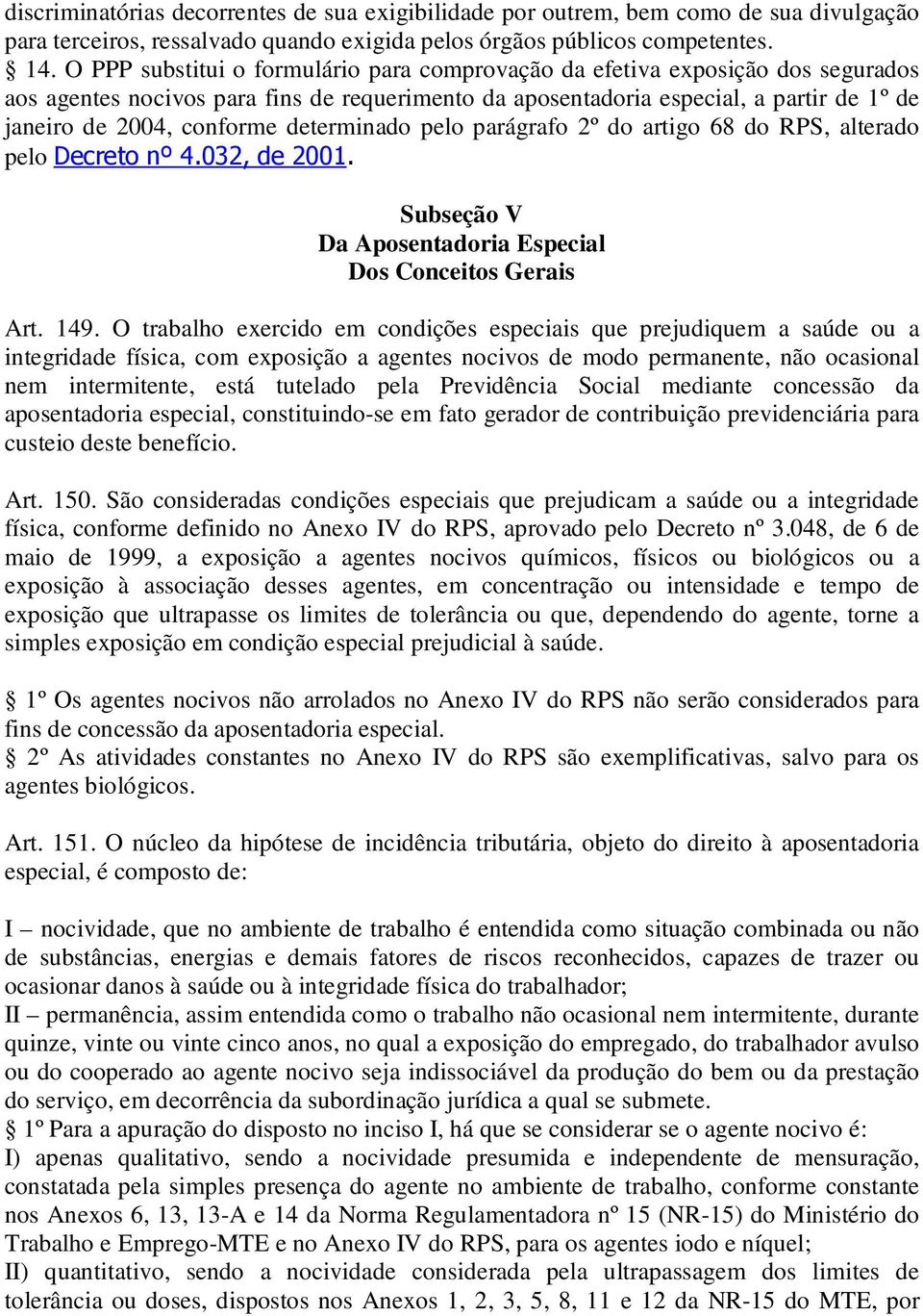 determinado pelo parágrafo 2º do artigo 68 do RPS, alterado pelo Decreto nº 4.032, de 2001. Subseção V Da Aposentadoria Especial Dos Conceitos Gerais Art. 149.