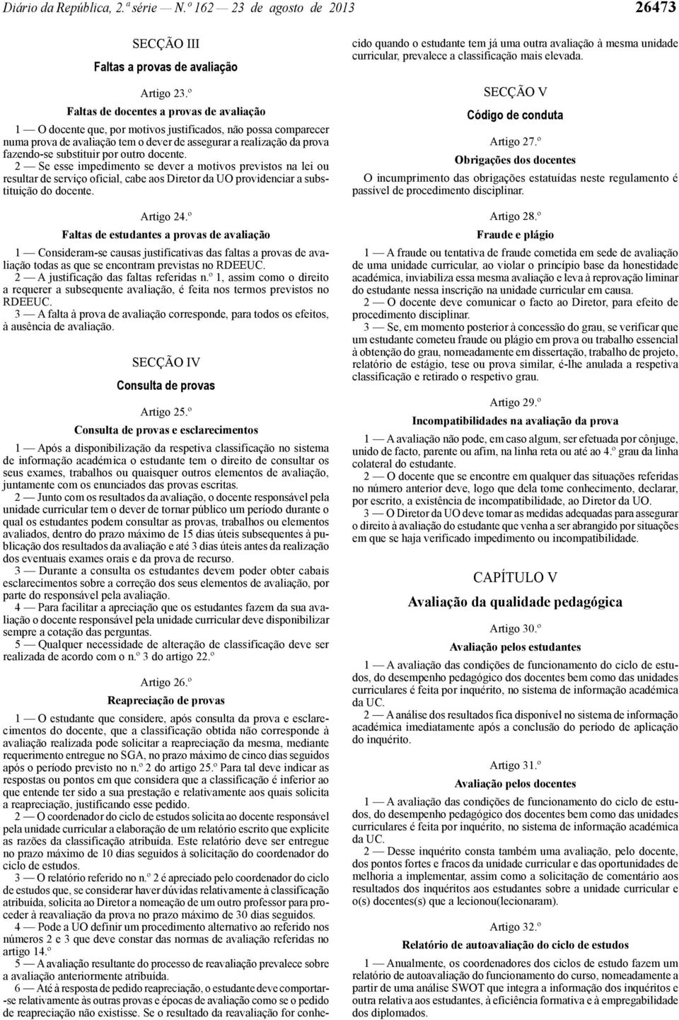 substituir por outro docente. 2 Se esse impedimento se dever a motivos previstos na lei ou resultar de serviço oficial, cabe aos Diretor da UO providenciar a substituição do docente. Artigo 24.