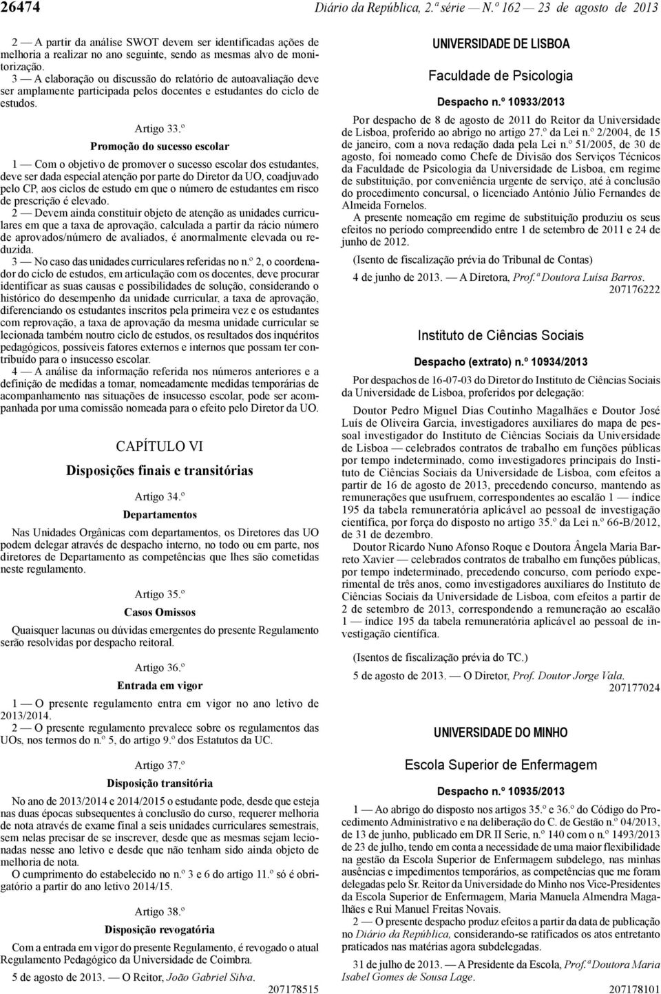 3 A elaboração ou discussão do relatório de autoavaliação deve ser amplamente participada pelos docentes e estudantes do ciclo de estudos. Artigo 33.