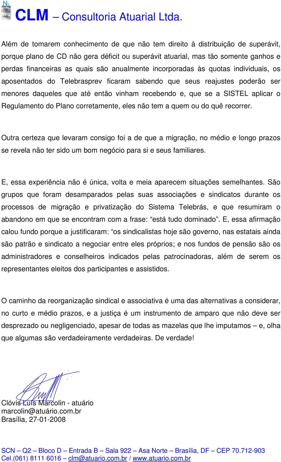 o Regulamento do Plano corretamente, eles não tem a quem ou do quê recorrer.