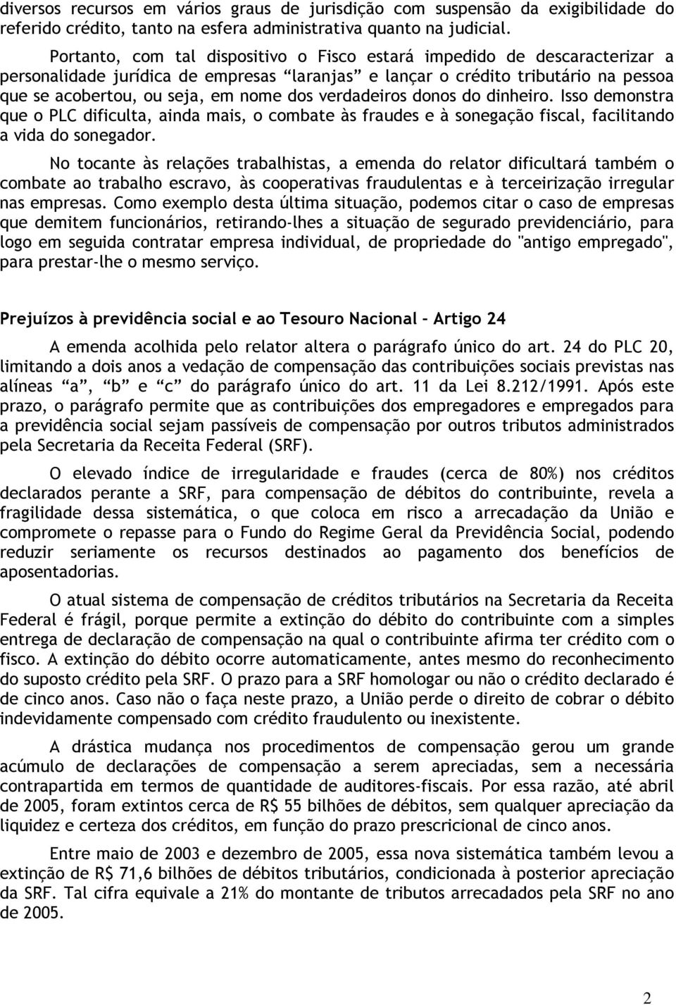 verdadeiros donos do dinheiro. Isso demonstra que o PLC dificulta, ainda mais, o combate às fraudes e à sonegação fiscal, facilitando a vida do sonegador.