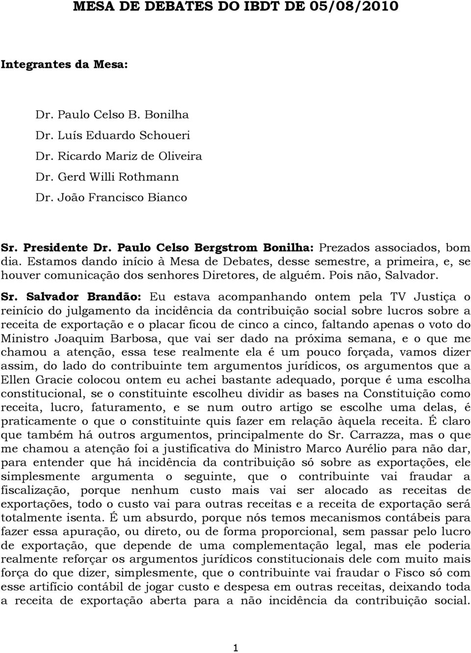 Estamos dando início à Mesa de Debates, desse semestre, a primeira, e, se houver comunicação dos senhores Diretores, de alguém. Pois não, Salvador. Sr.