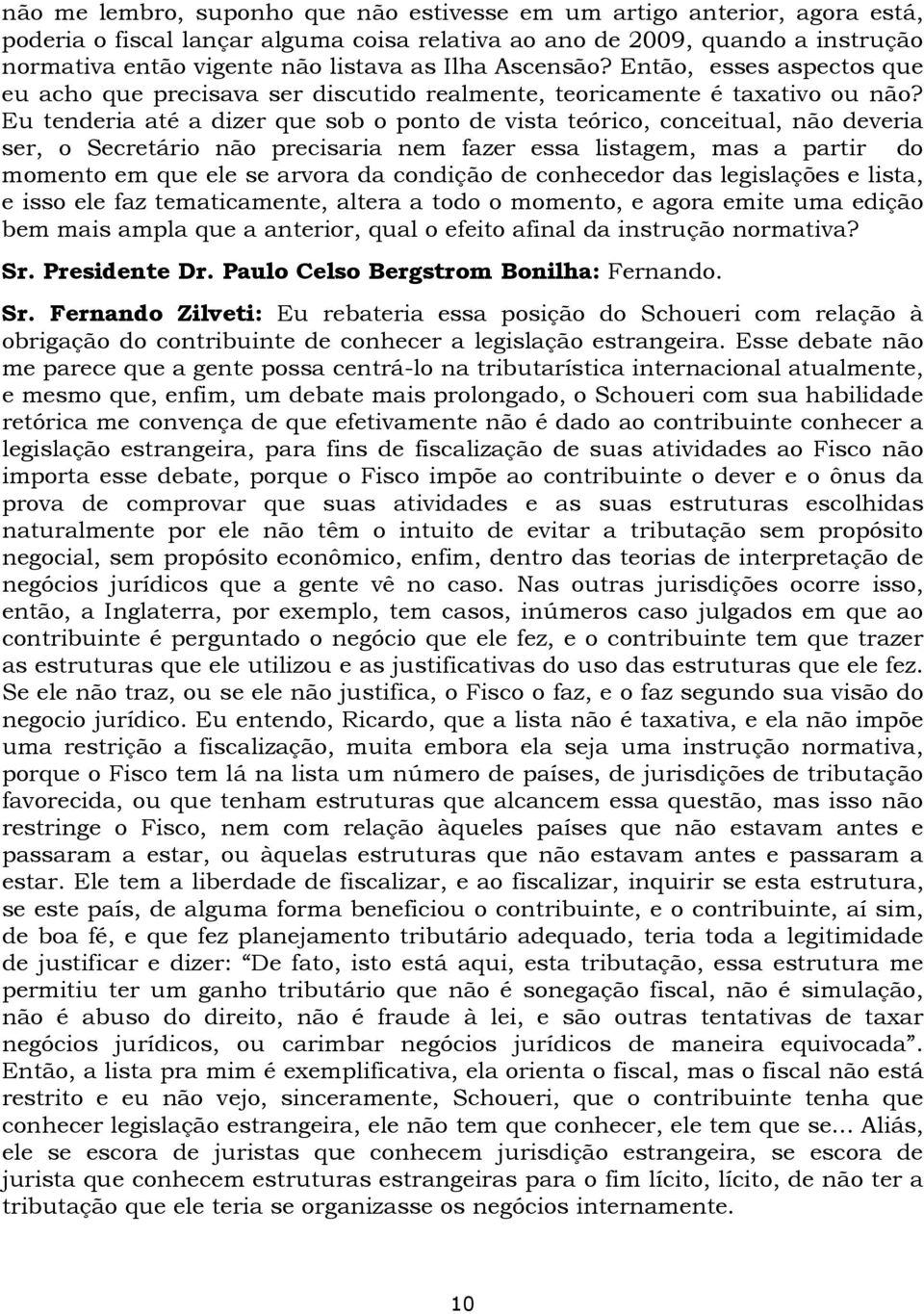 Eu tenderia até a dizer que sob o ponto de vista teórico, conceitual, não deveria ser, o Secretário não precisaria nem fazer essa listagem, mas a partir do momento em que ele se arvora da condição de