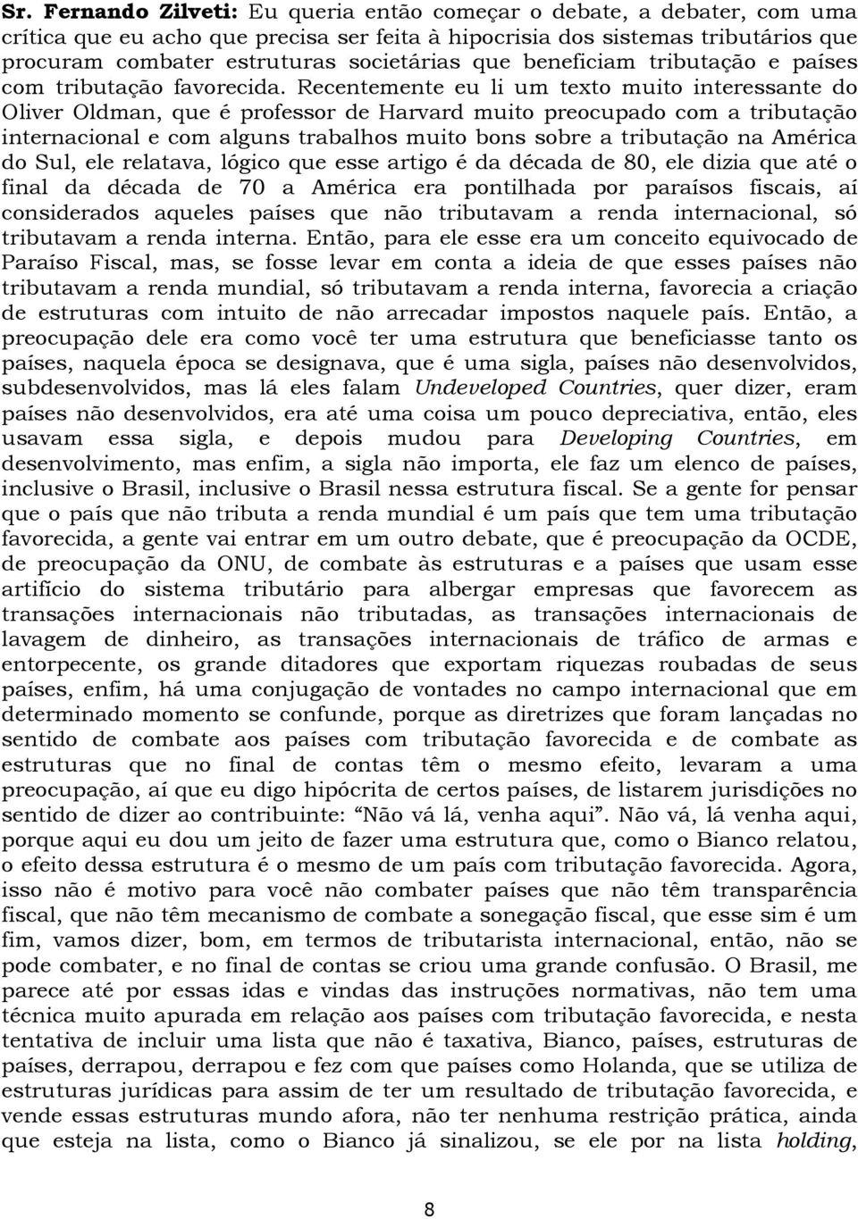 Recentemente eu li um texto muito interessante do Oliver Oldman, que é professor de Harvard muito preocupado com a tributação internacional e com alguns trabalhos muito bons sobre a tributação na