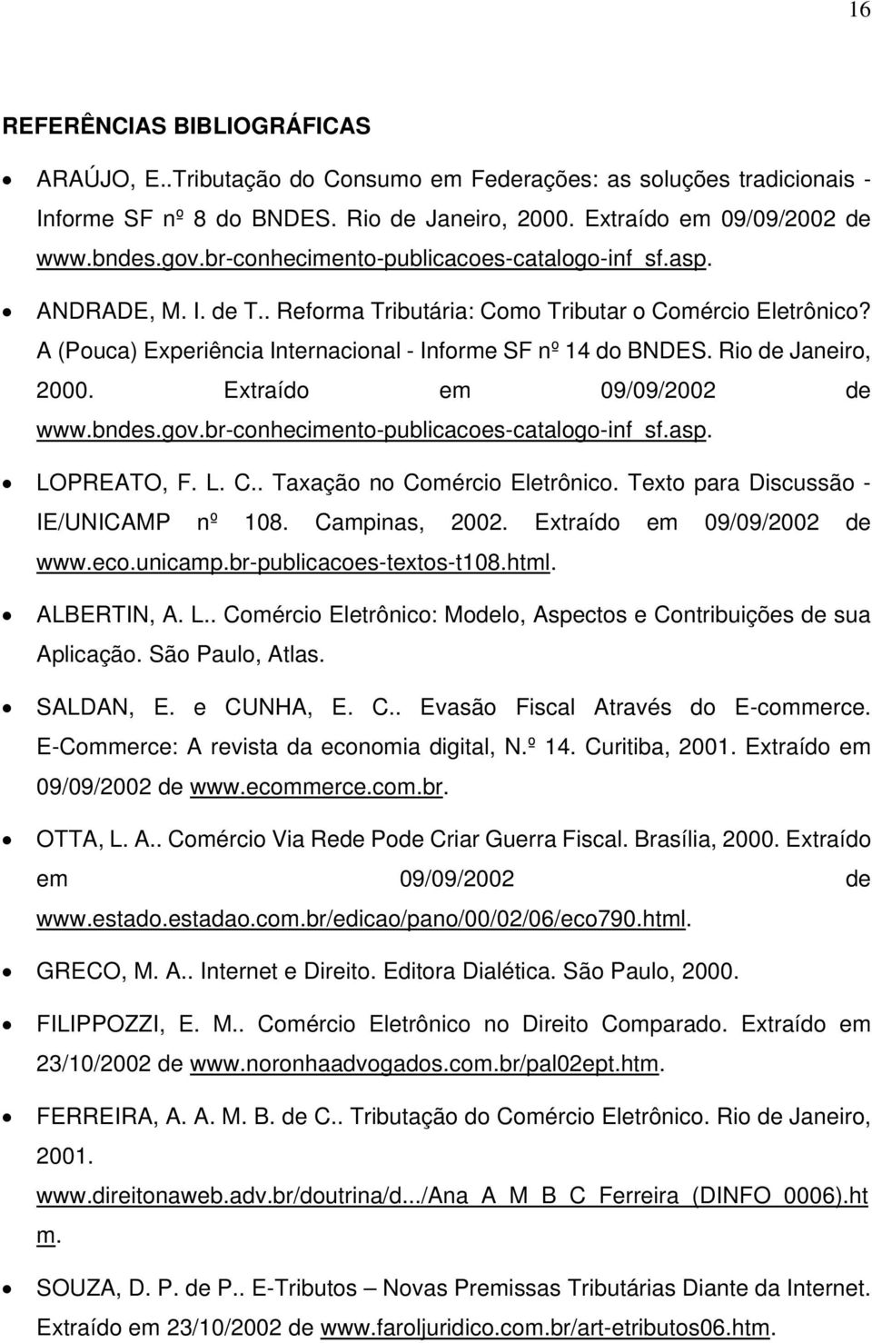 Rio de Janeiro, 2000. Extraído em 09/09/2002 de www.bndes.gov.br-conhecimento-publicacoes-catalogo-inf_sf.asp. LOPREATO, F. L. C.. Taxação no Comércio Eletrônico.
