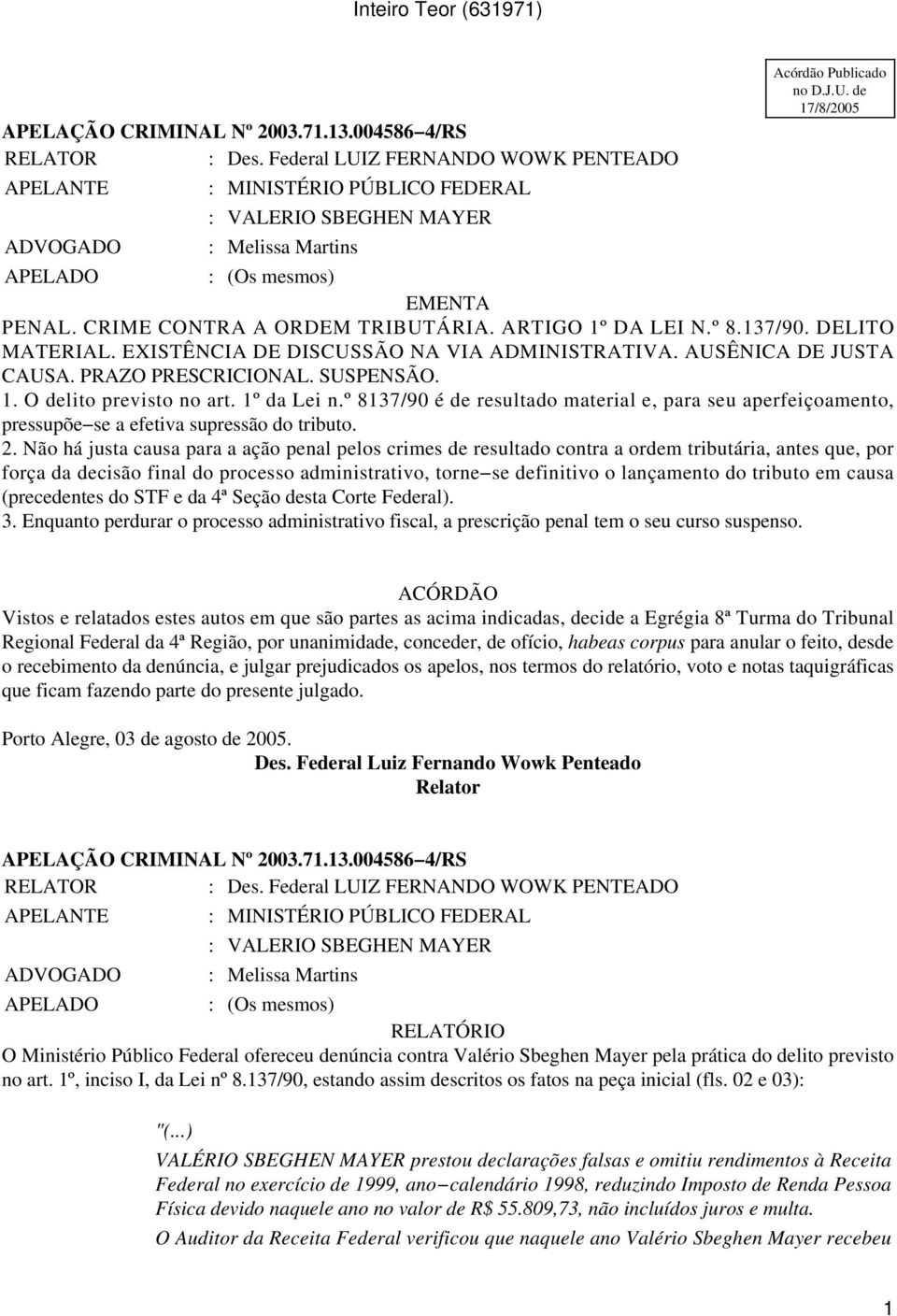 CRIME CONTRA A ORDEM TRIBUTÁRIA. ARTIGO 1º DA LEI N.º 8.137/90. DELITO MATERIAL. EXISTÊNCIA DE DISCUSSÃO NA VIA ADMINISTRATIVA. AUSÊNICA DE JUSTA CAUSA. PRAZO PRESCRICIONAL. SUSPENSÃO. 1. O delito previsto no art.