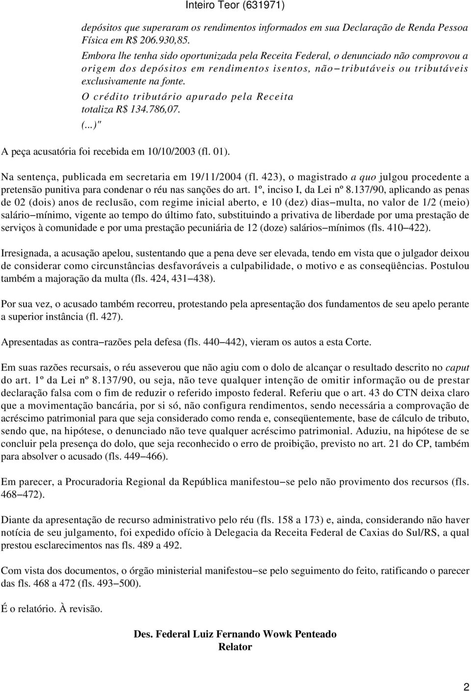 O crédito tributário apurado pela Receita totaliza R$ 134.786,07. (...)" A peça acusatória foi recebida em 10/10/2003 (fl. 01). Na sentença, publicada em secretaria em 19/11/2004 (fl.