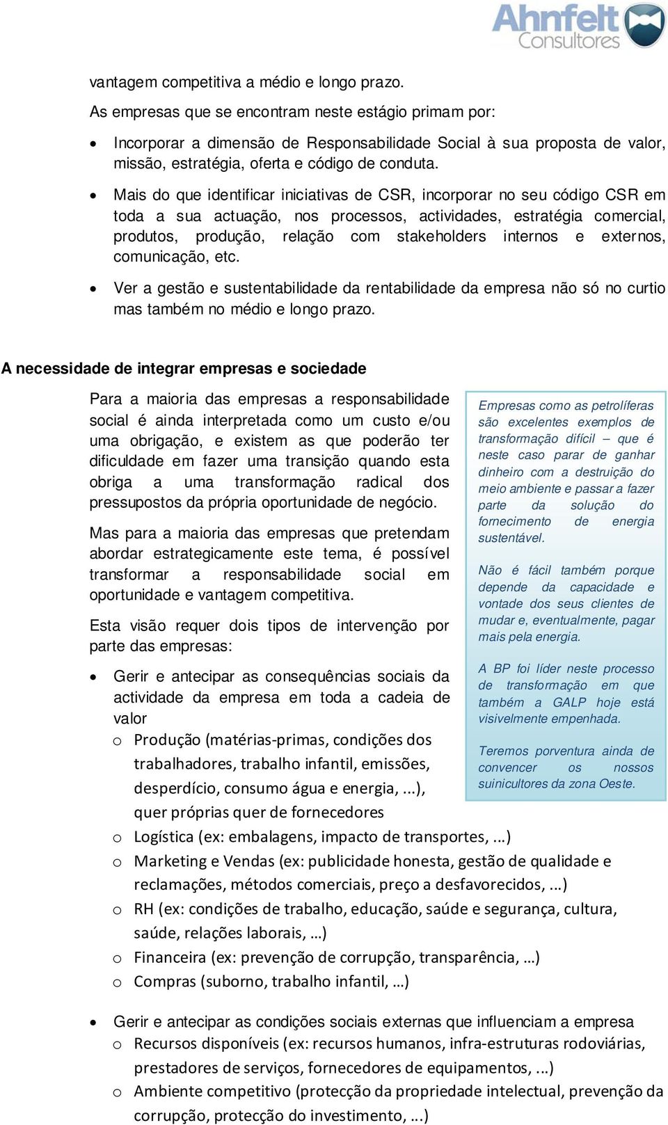 Mais do que identificar iniciativas de CSR, incorporar no seu código CSR em toda a sua actuação, nos processos, actividades, estratégia comercial, produtos, produção, relação com stakeholders