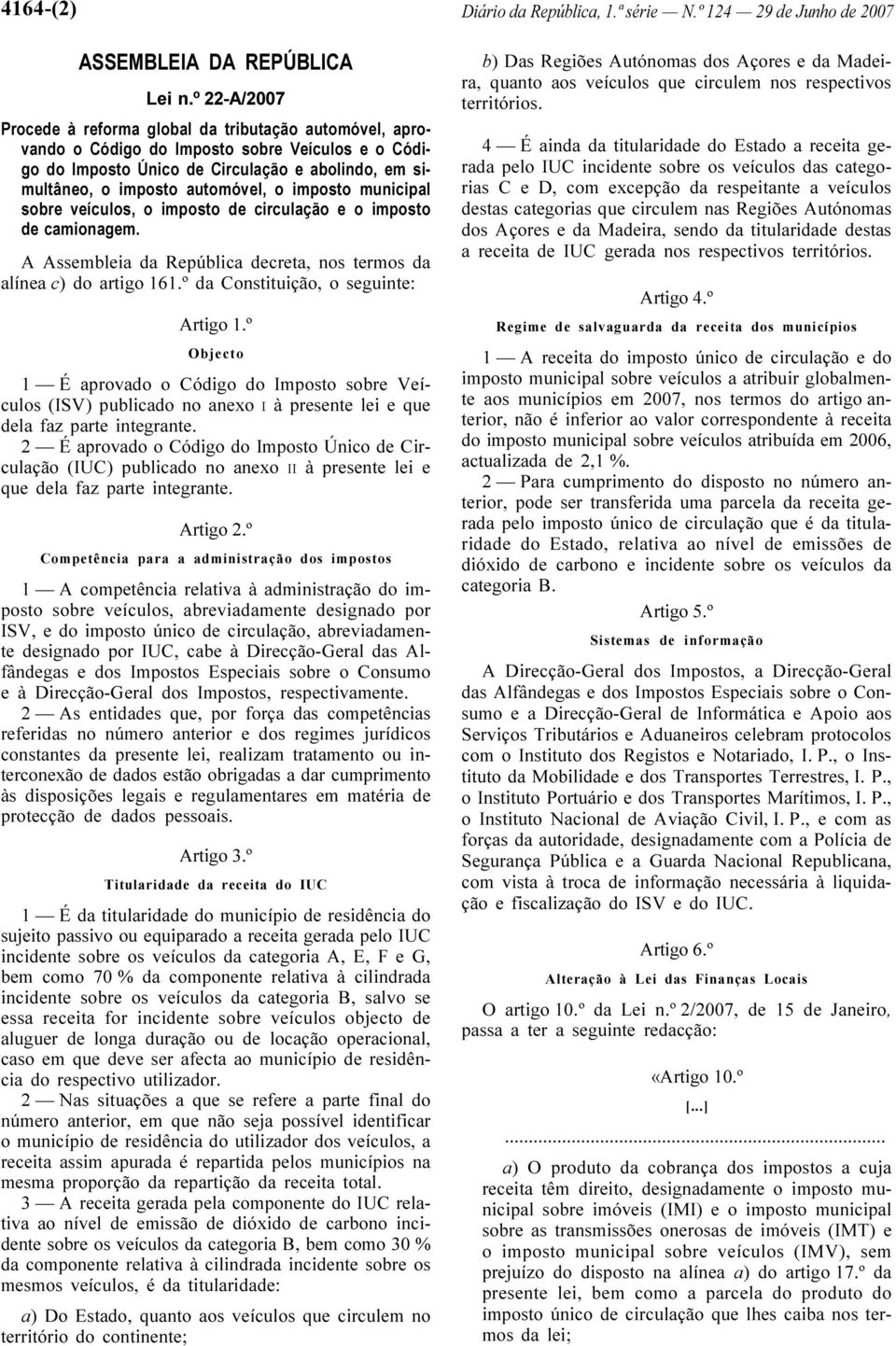 imposto municipal sobre veículos, o imposto de circulação e o imposto de camionagem. A Assembleia da República decreta, nos termos da alínea c) do artigo 161.º da Constituição, o seguinte: Artigo 1.