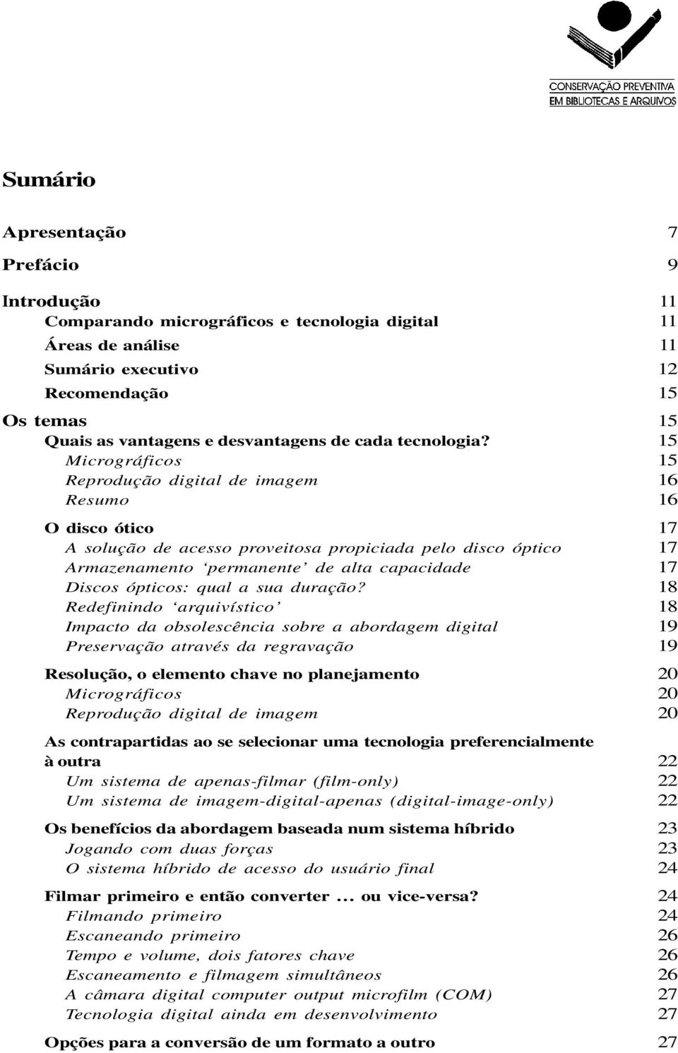 15 Micrográficos 15 Reprodução digital de imagem 16 Resumo 16 O disco ótico 17 A solução de acesso proveitosa propiciada pelo disco óptico 17 Armazenamento permanente de alta capacidade 17 Discos