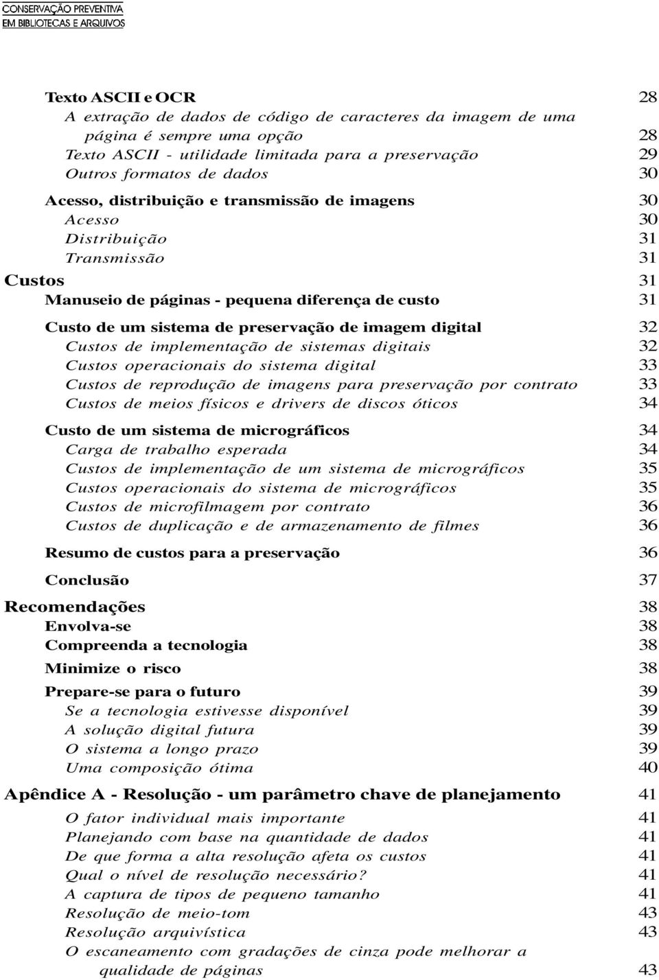 digital 32 Custos de implementação de sistemas digitais 32 Custos operacionais do sistema digital 33 Custos de reprodução de imagens para preservação por contrato 33 Custos de meios físicos e drivers