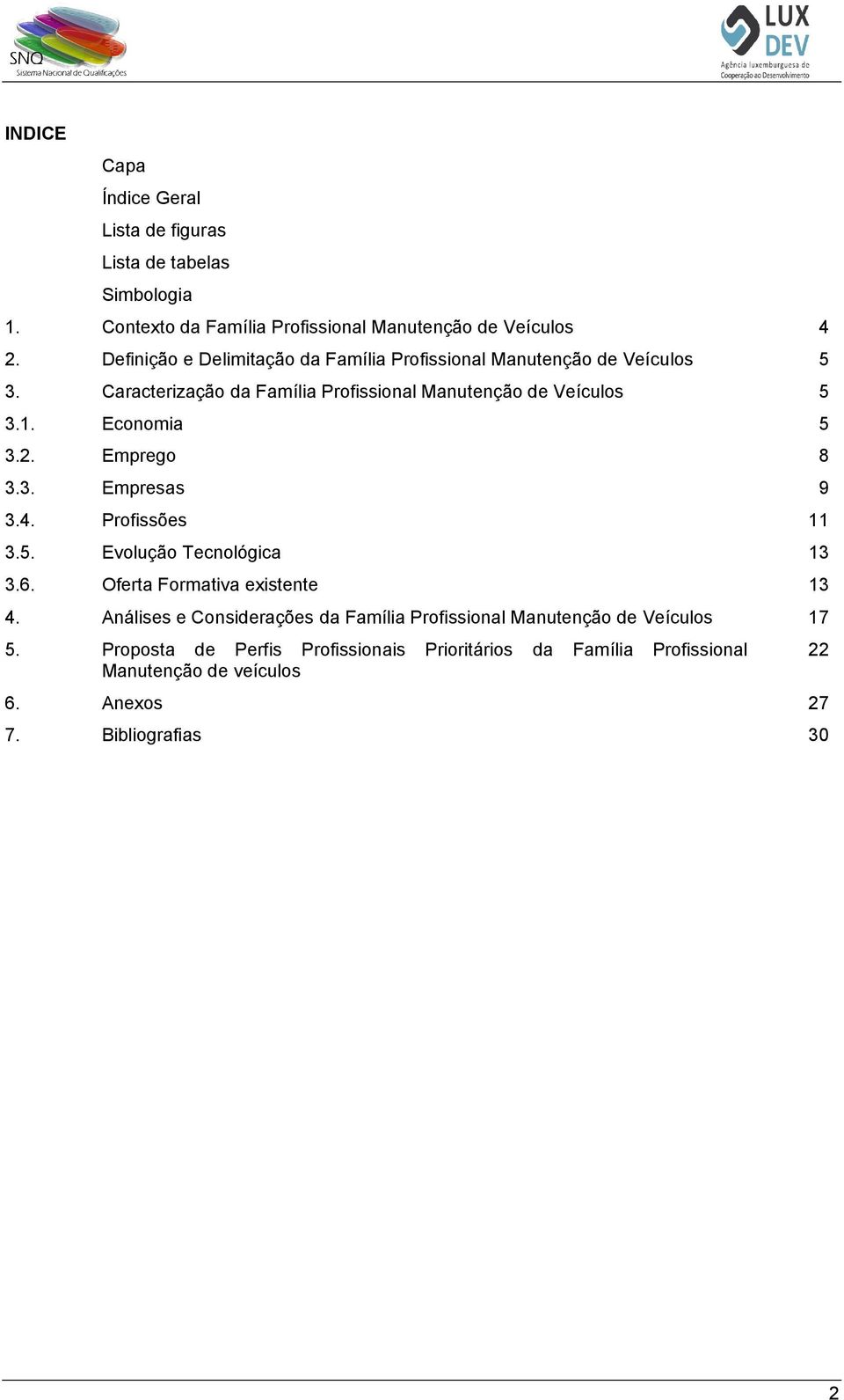 Ecnmia 5 3.2. Empreg 8 3.3. Empresas 9 3.4. Prfissões 11 3.5. Evluçã Tecnlógica 13 3.6. Oferta Frmativa existente 13 4.