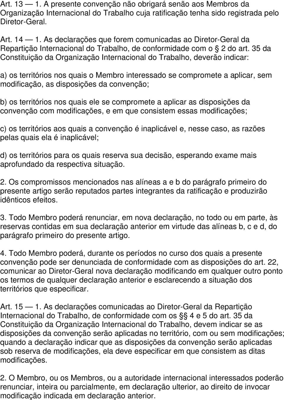 35 da Constituição da Organização Internacional do Trabalho, deverão indicar: a) os territórios nos quais o Membro interessado se compromete a aplicar, sem modificação, as disposições da convenção;