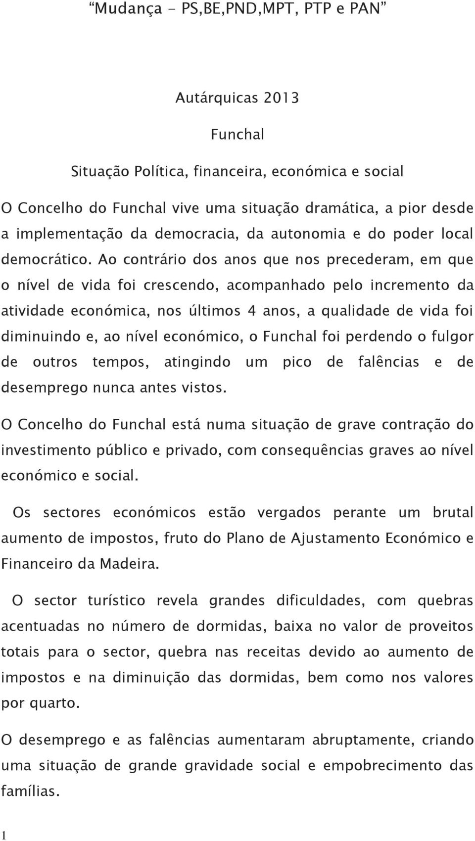 Ao contrário dos anos que nos precederam, em que o nível de vida foi crescendo, acompanhado pelo incremento da atividade económica, nos últimos 4 anos, a qualidade de vida foi diminuindo e, ao nível