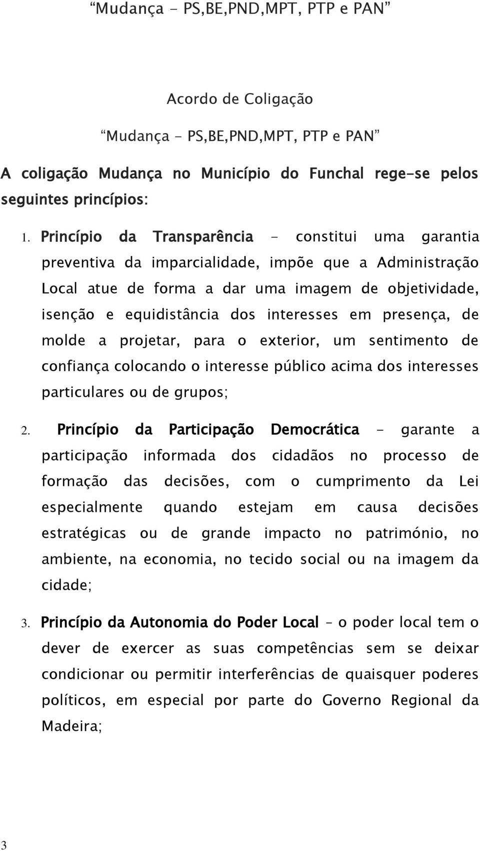 interesses em presença, de molde a projetar, para o exterior, um sentimento de confiança colocando o interesse público acima dos interesses particulares ou de grupos; 2.