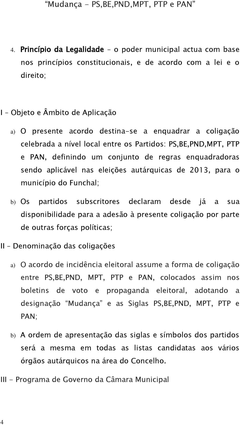 município do Funchal; b) Os partidos subscritores declaram desde já a sua disponibilidade para a adesão à presente coligação por parte de outras forças políticas; II Denominação das coligações a) O