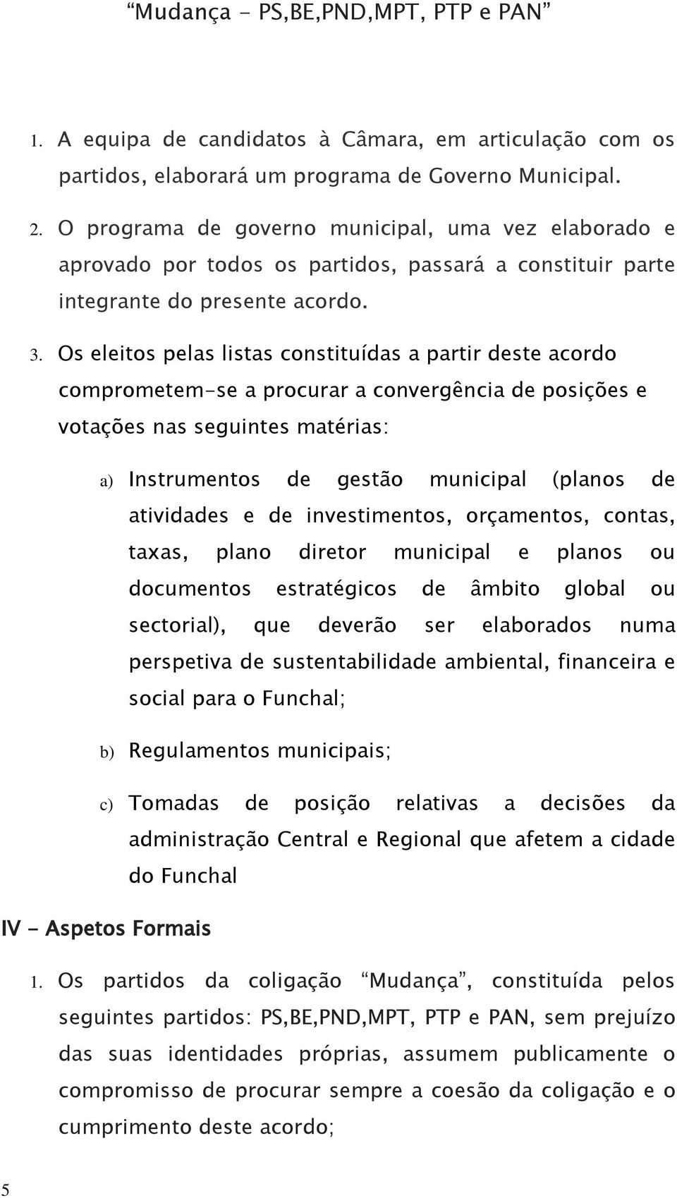 Os eleitos pelas listas constituídas a partir deste acordo comprometem-se a procurar a convergência de posições e votações nas seguintes matérias: a) Instrumentos de gestão municipal (planos de