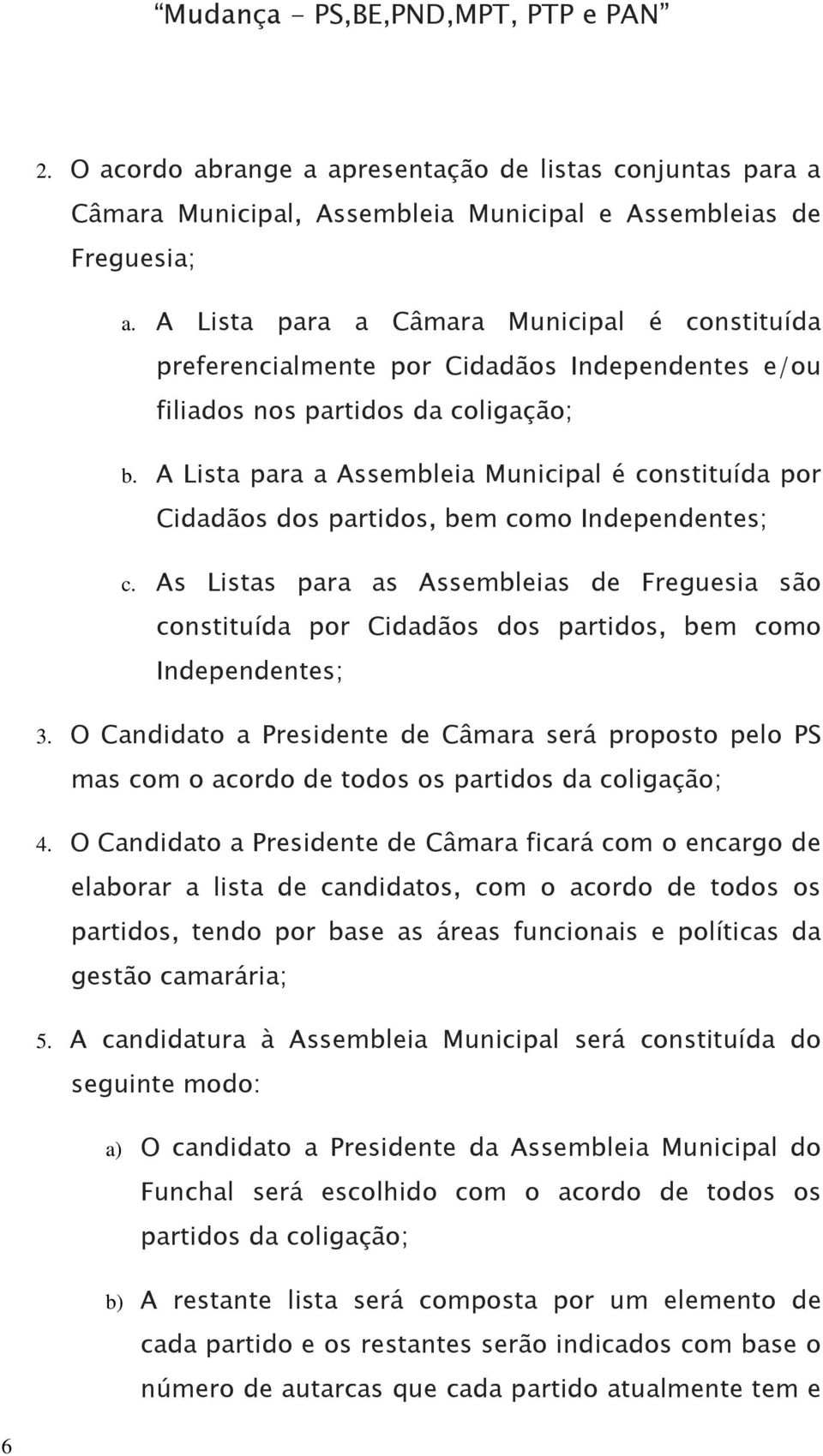 A Lista para a Assembleia Municipal é constituída por Cidadãos dos partidos, bem como Independentes; c.