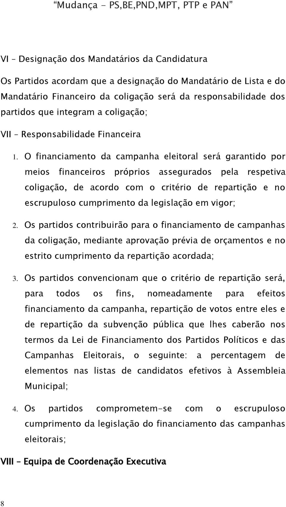 O financiamento da campanha eleitoral será garantido por meios financeiros próprios assegurados pela respetiva coligação, de acordo com o critério de repartição e no escrupuloso cumprimento da