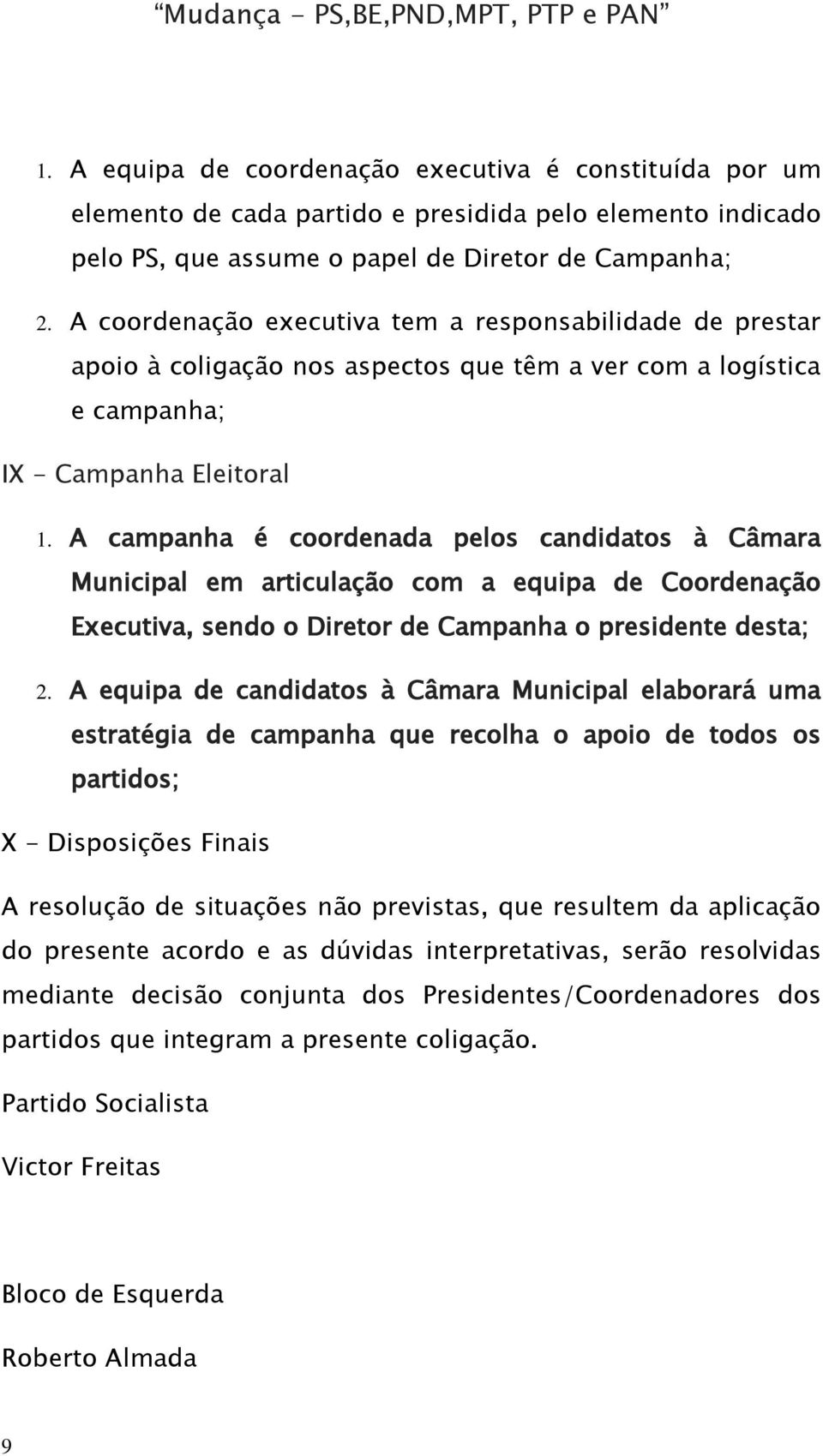 A campanha é coordenada pelos candidatos à Câmara Municipal em articulação com a equipa de Coordenação Executiva, sendo o Diretor de Campanha o presidente desta; 2.