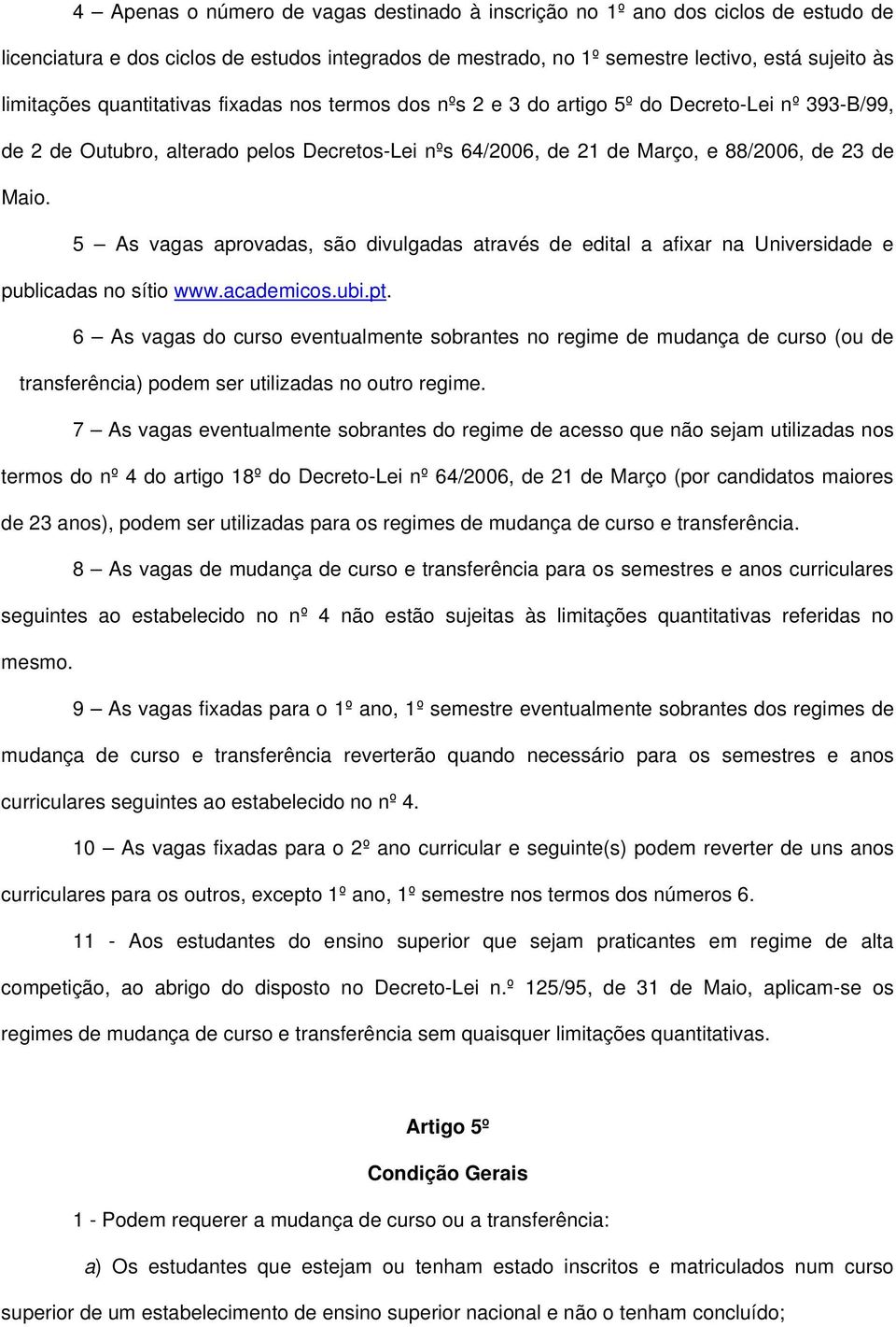 5 As vagas aprovadas, são divulgadas através de edital a afixar na Universidade e publicadas no sítio www.academicos.ubi.pt.