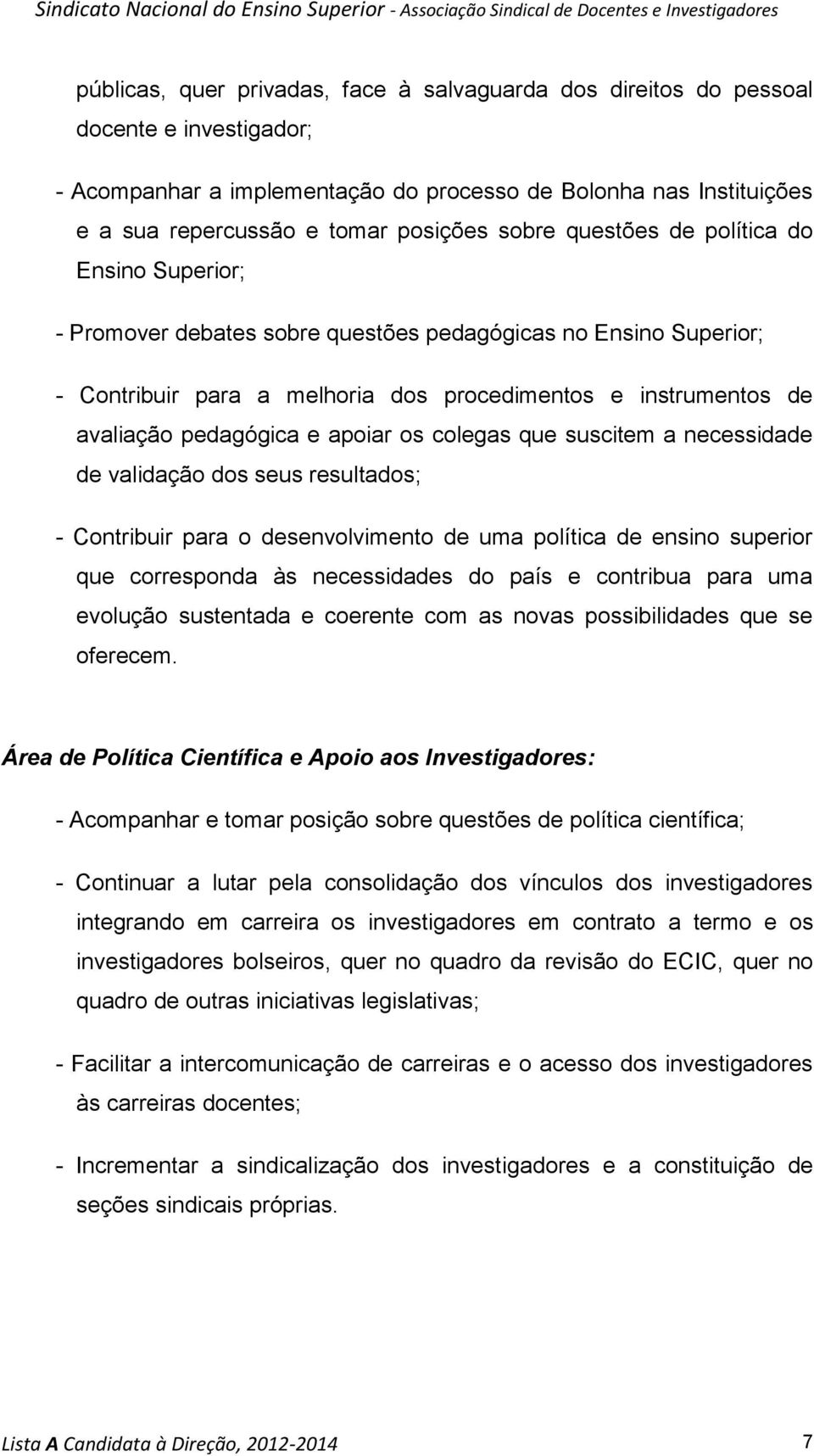 e apoiar os colegas que suscitem a necessidade de validação dos seus resultados; - Contribuir para o desenvolvimento de uma política de ensino superior que corresponda às necessidades do país e