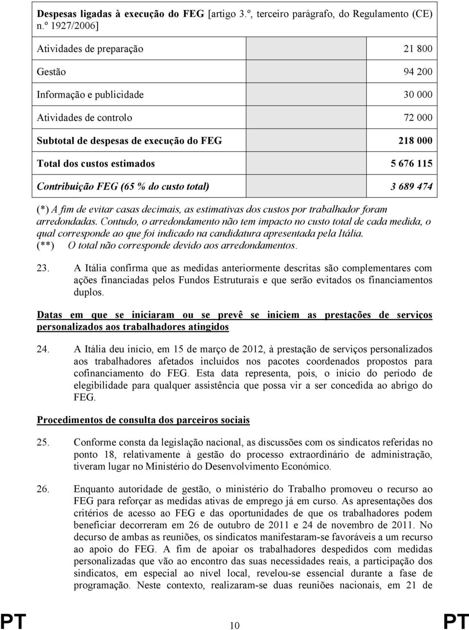 676 115 Contribuição FEG (65 % do custo total) 3 689 474 (*) A fim de evitar casas decimais, as estimativas dos custos por trabalhador foram arredondadas.