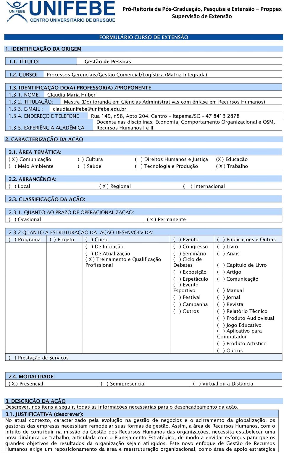 TITULAÇÃO: Mestre (Doutoranda em Ciências Administrativas com ênfase em Recursos Humanos) 1.3.3. E-MAIL : claudiaunifebe@unifebe.edu.br 1.3.4. ENDEREÇO E TELEFONE Rua 149, n58, Apto 204.