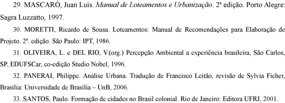 ) Percepção Ambiental a experiência brasileira, São Carlos, SP, EDUFSCar, co-edição Studio Nobel, 1996. 32. PANERAI, Philippe. Análise Urbana.