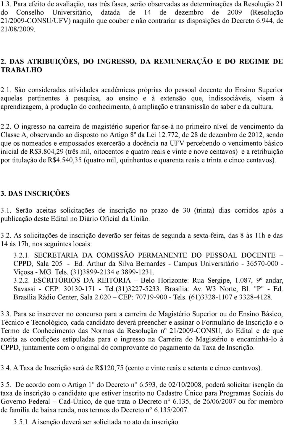 08/2009. 2. DAS ATRIBUIÇÕES, DO INGRESSO, DA REMUNERAÇÃO E DO REGIME DE TRABALHO 2.1.