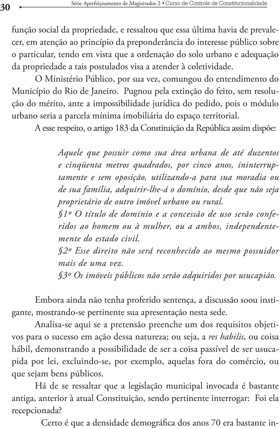 Pugnou pela extinção do feito, sem resolução do mérito, ante a impossibilidade jurídica do pedido, pois o módulo urbano seria a parcela mínima imobiliária do espaço territorial.