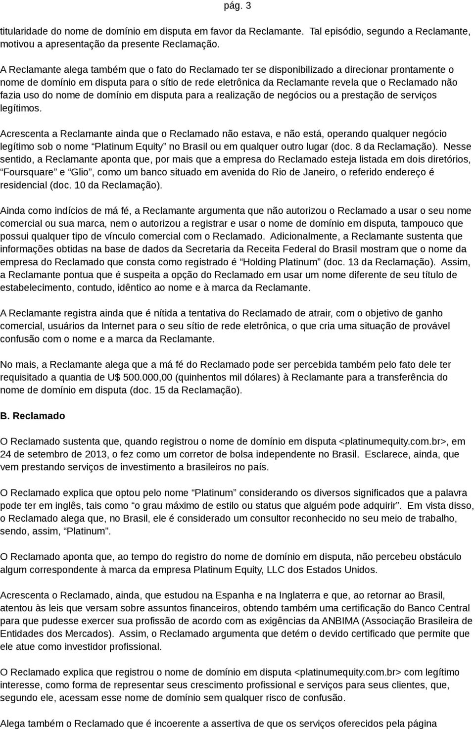 fazia uso do nome de domínio em disputa para a realização de negócios ou a prestação de serviços legítimos.