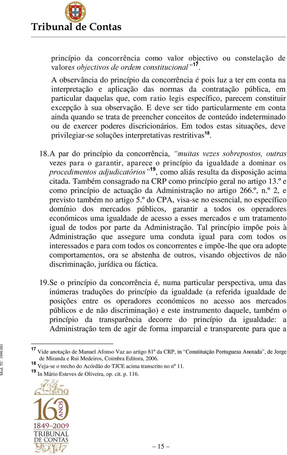 constituir excepção à sua observação. E deve ser tido particularmente em conta ainda quando se trata de preencher conceitos de conteúdo indeterminado ou de exercer poderes discricionários.