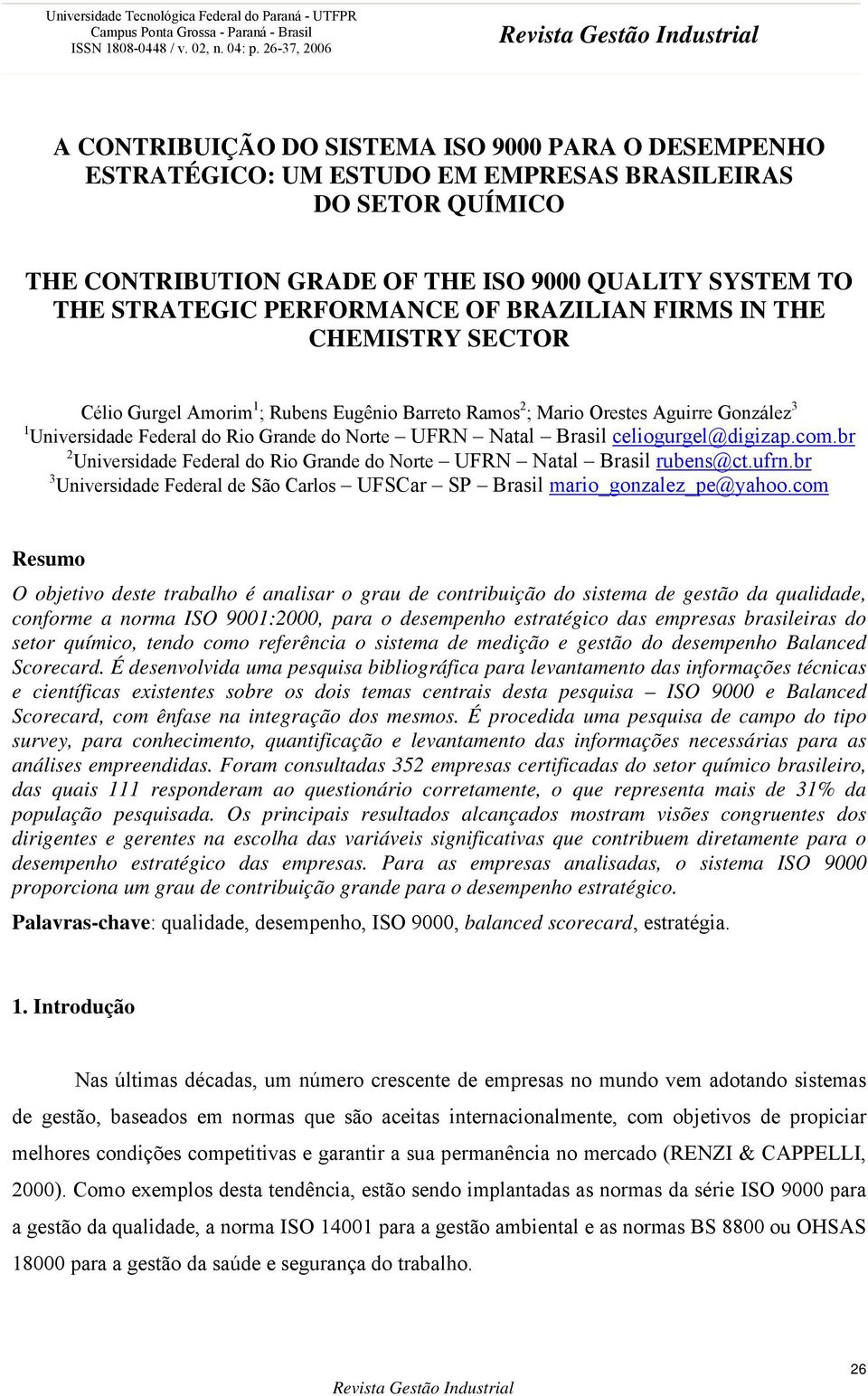 PERFORMANCE OF BRAZILIAN FIRMS IN THE CHEMISTRY SECTOR Célio Gurgel Amorim 1 ; Rubens Eugênio Barreto Ramos 2 ; Mario Orestes Aguirre González 3 1 Universidade Federal do Rio Grande do Norte UFRN