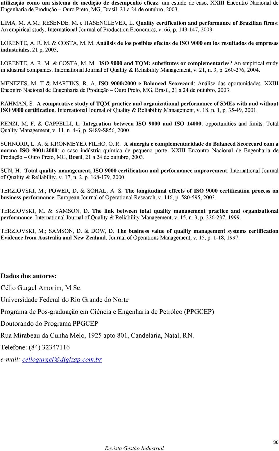 & COSTA, M. M. Análisis de los posibles efectos de ISO 9000 em los resultados de empresas industriales, 21 p, 2003. LORENTE, A. R. M. & COSTA, M. M. ISO 9000 and TQM: substitutes or complementaries?