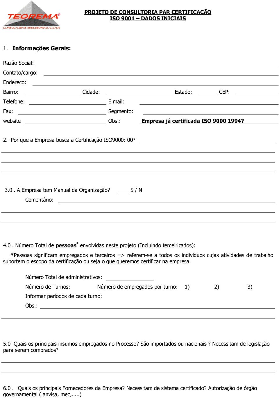 0: 00? 3.0. A Empresa tem Manual da Organização? S / N Comentário: 4.0. Número Total de pessoas envolvidas neste projeto (Incluindo terceirizados): *Pessoas significam empregados e terceiros =>