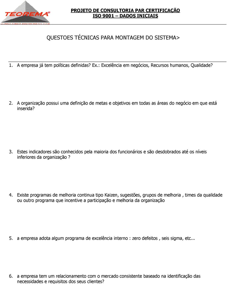 Estes indicadores são conhecidos pela maioria dos funcionários e são desdobrados até os níveis inferiores da organização? 4.