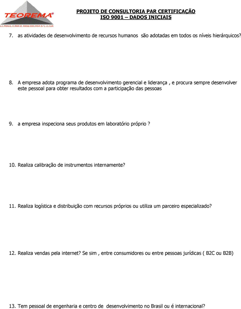 a empresa inspeciona seus produtos em laboratório próprio? 10. Realiza calibração de instrumentos internamente? 11.