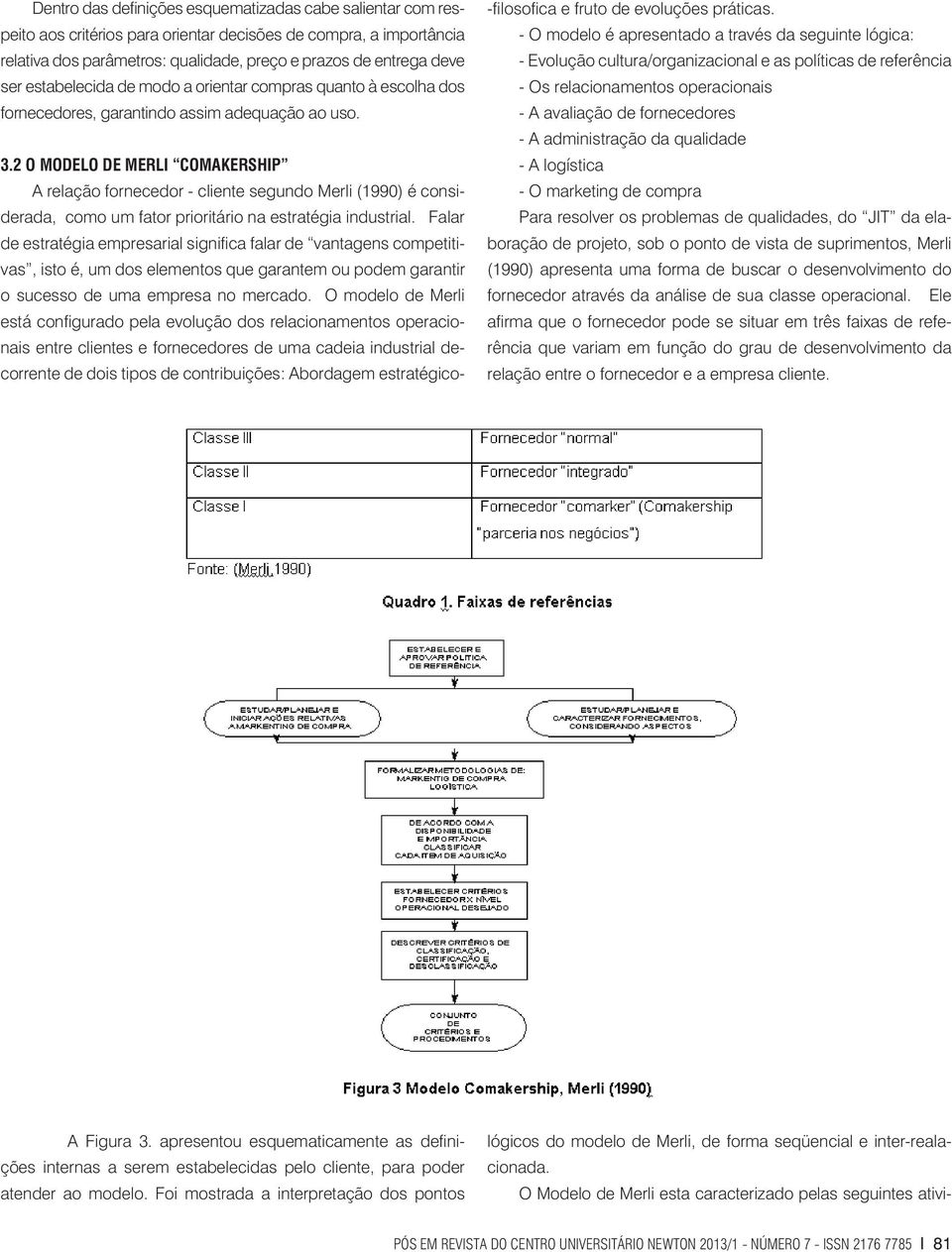 2 O modelo de Merli COMAKERSHIP A relação fornecedor - cliente segundo Merli (1990) é considerada, como um fator prioritário na estratégia industrial.