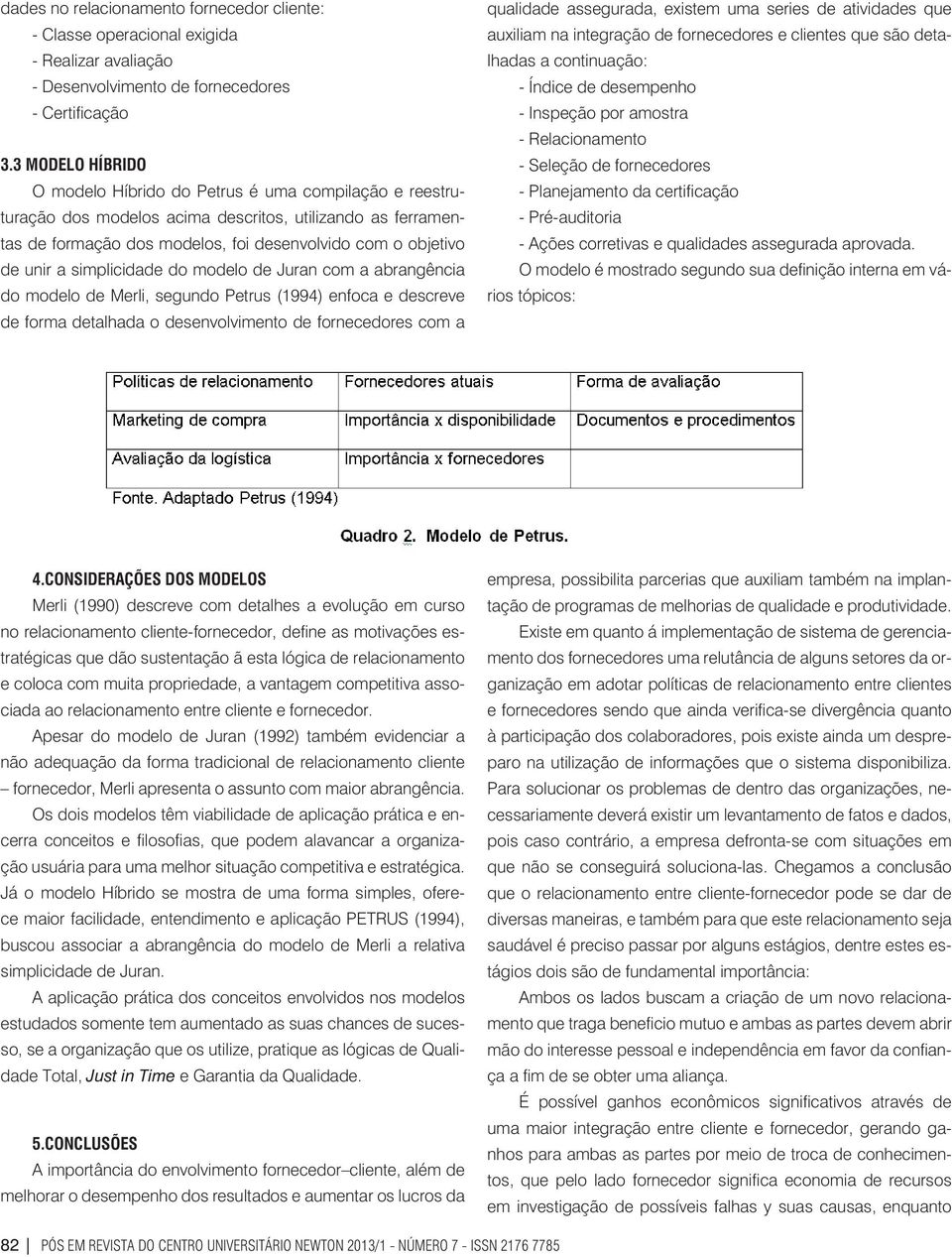 simplicidade do modelo de Juran com a abrangência do modelo de Merli, segundo Petrus (1994) enfoca e descreve de forma detalhada o desenvolvimento de fornecedores com a qualidade assegurada, existem